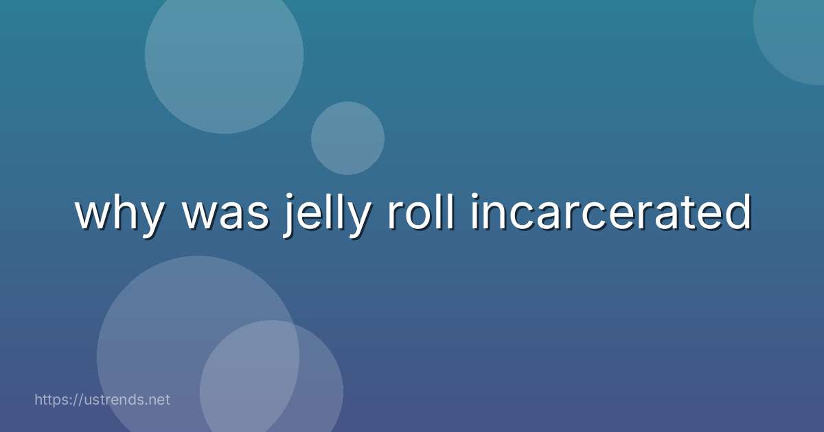 why was jelly roll incarcerated
