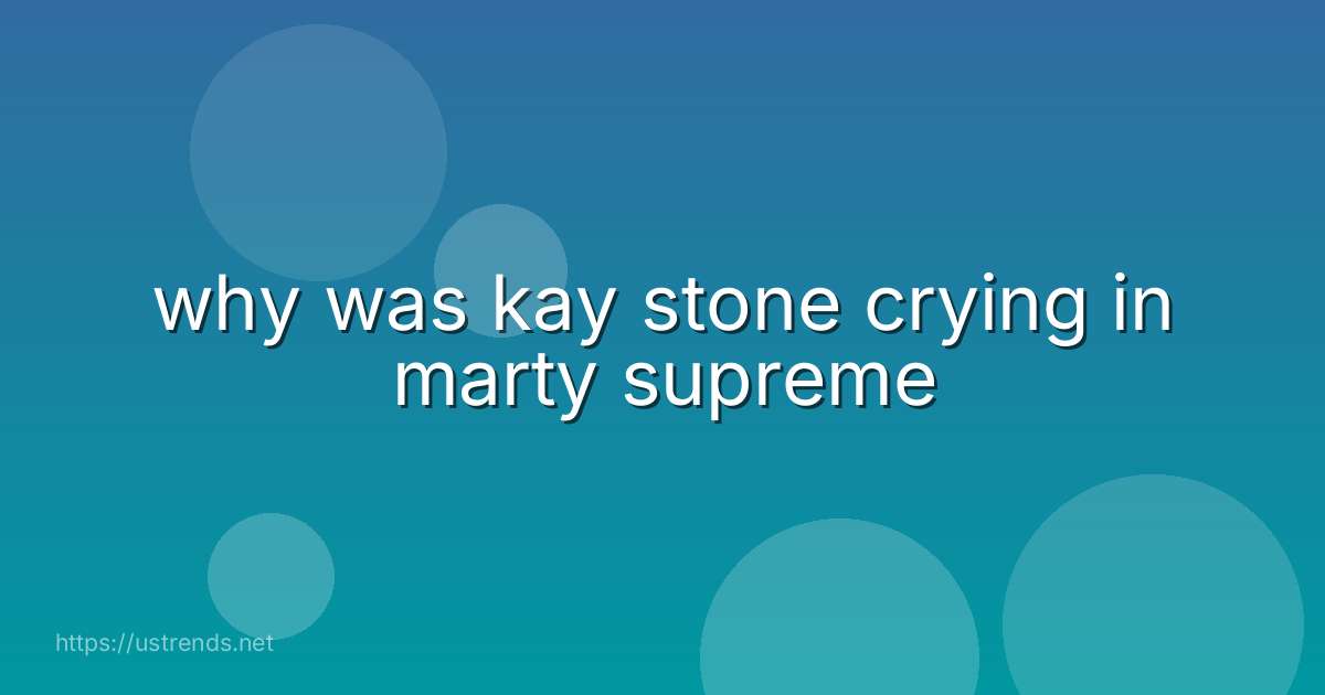 why was kay stone crying in marty supreme