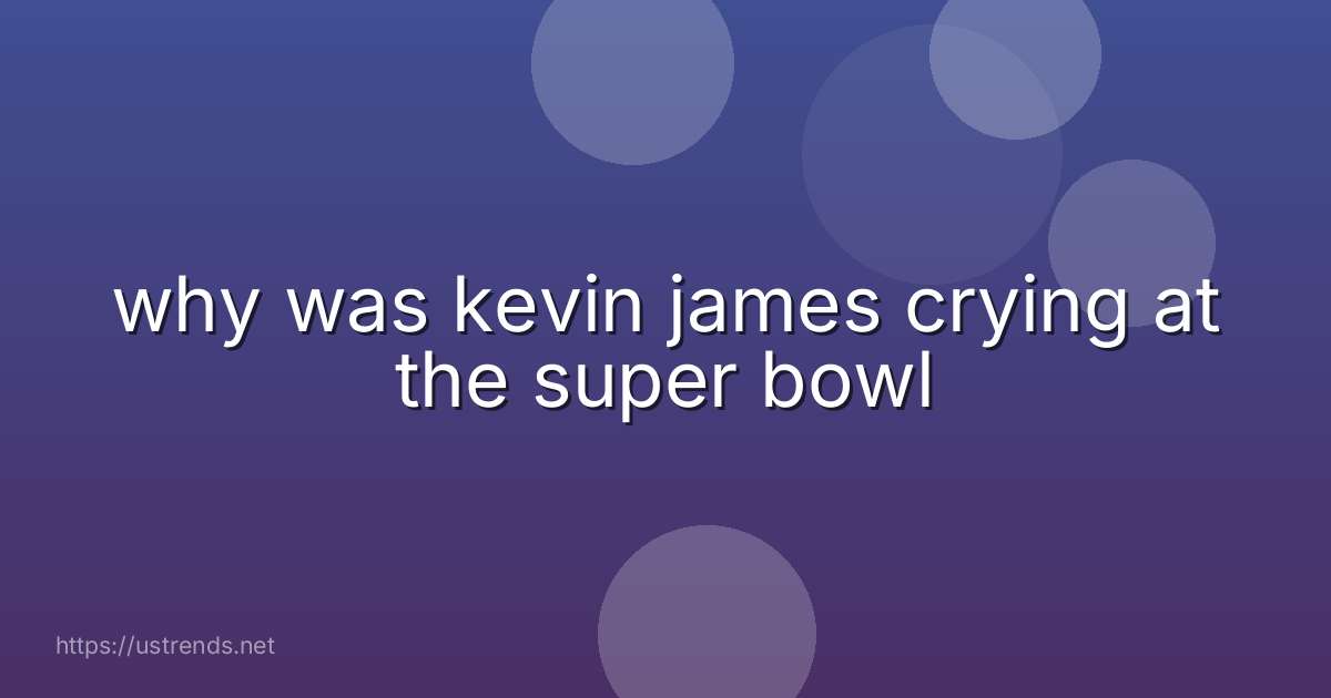 why was kevin james crying at the super bowl
