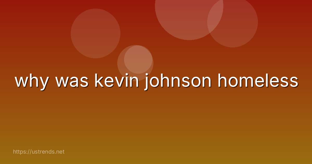 why was kevin johnson homeless