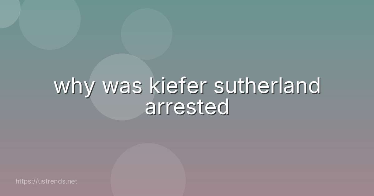 why was kiefer sutherland arrested
