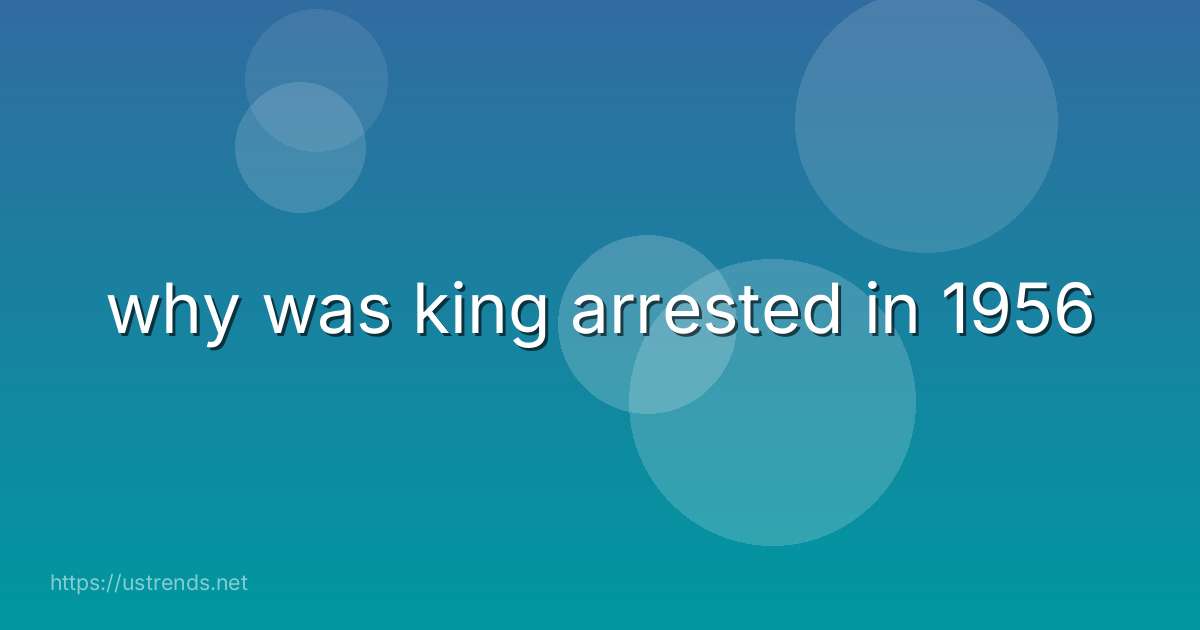 why was king arrested in 1956