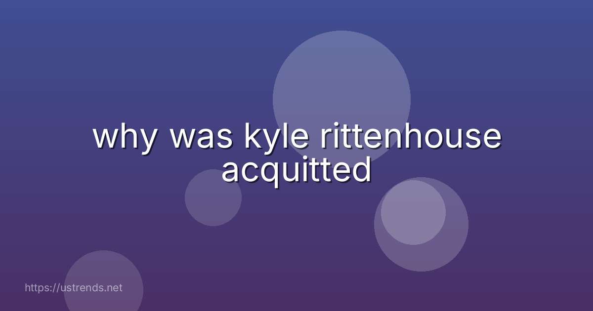 why was kyle rittenhouse acquitted
