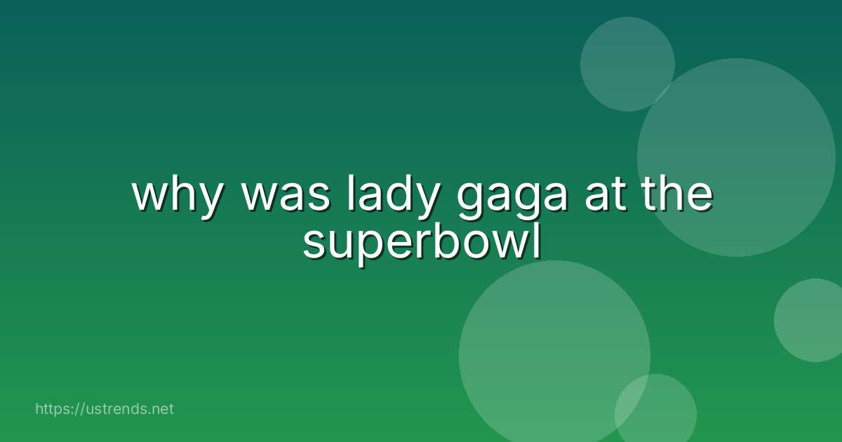 why was lady gaga at the superbowl