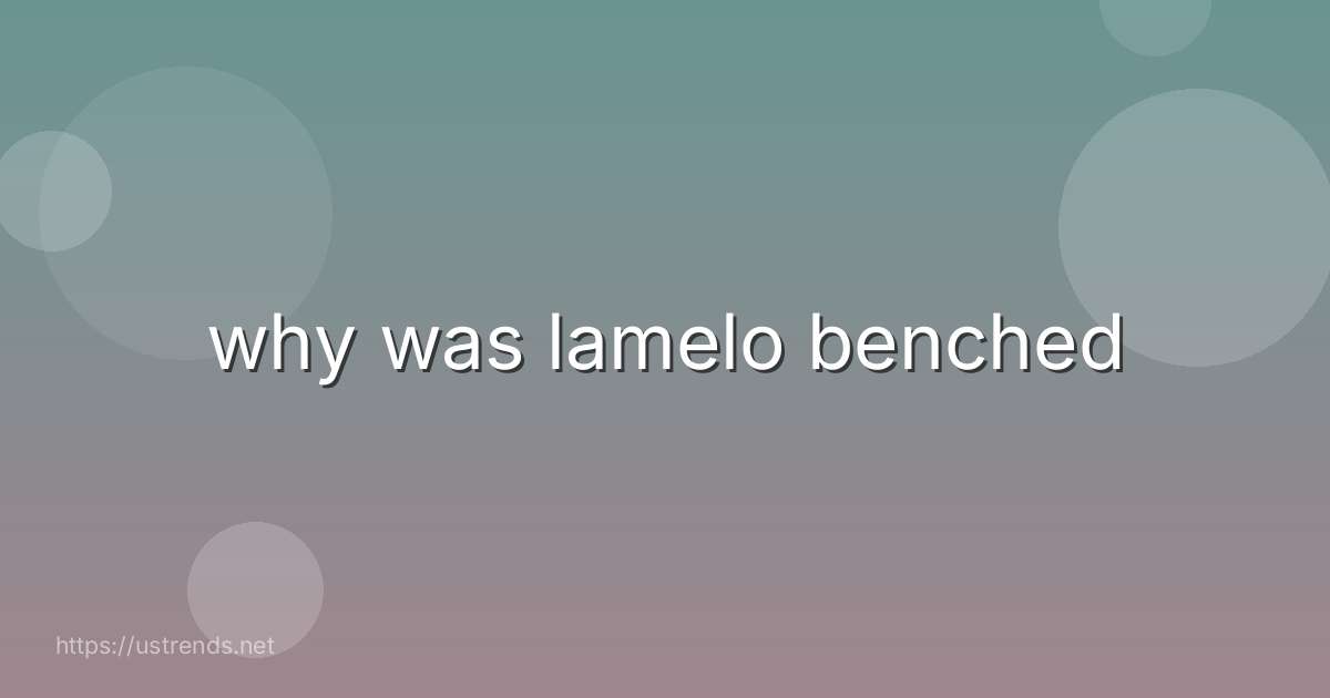 why was lamelo benched