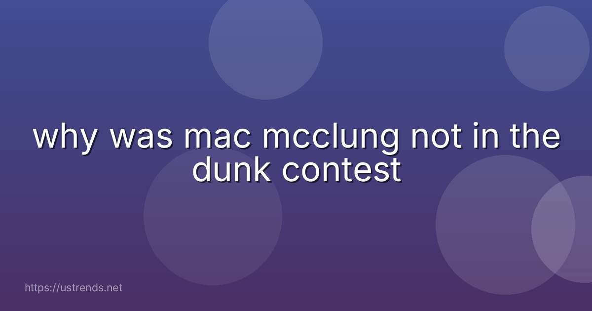 why was mac mcclung not in the dunk contest