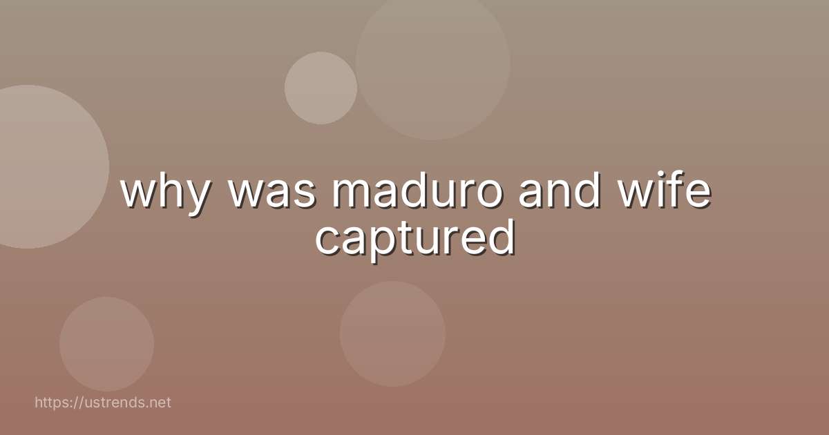 why was maduro and wife captured