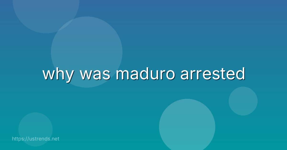 why was maduro arrested