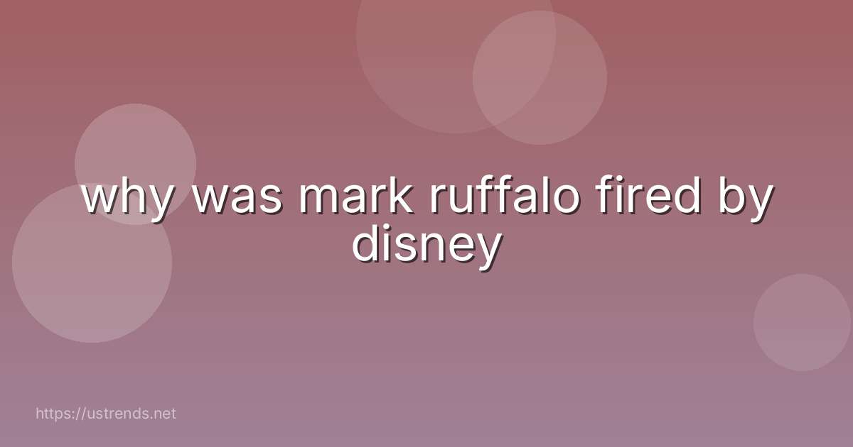 why was mark ruffalo fired by disney