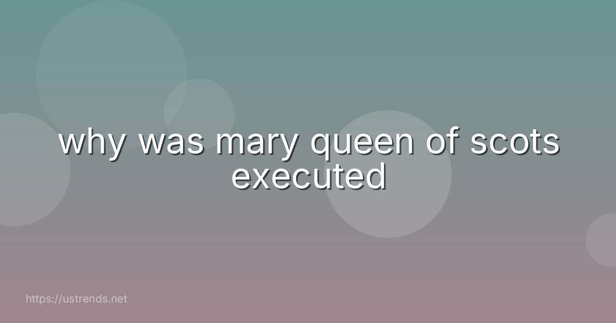 why was mary queen of scots executed