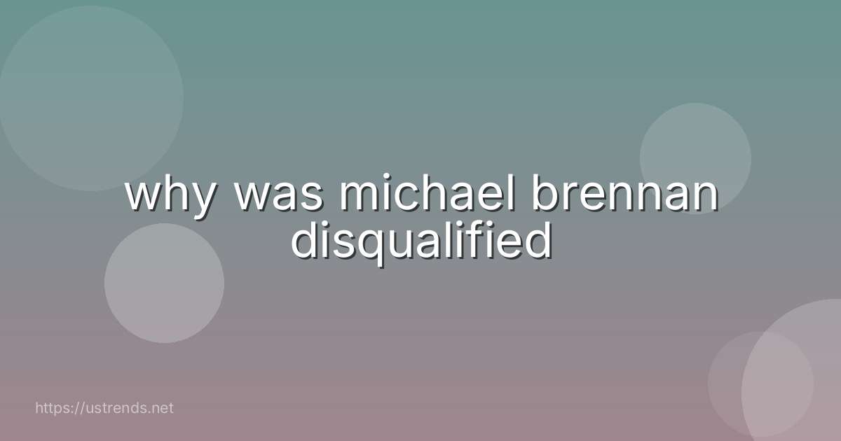 why was michael brennan disqualified