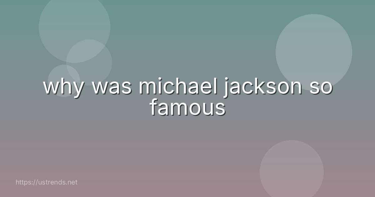 why was michael jackson so famous