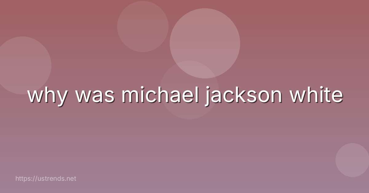 why was michael jackson white