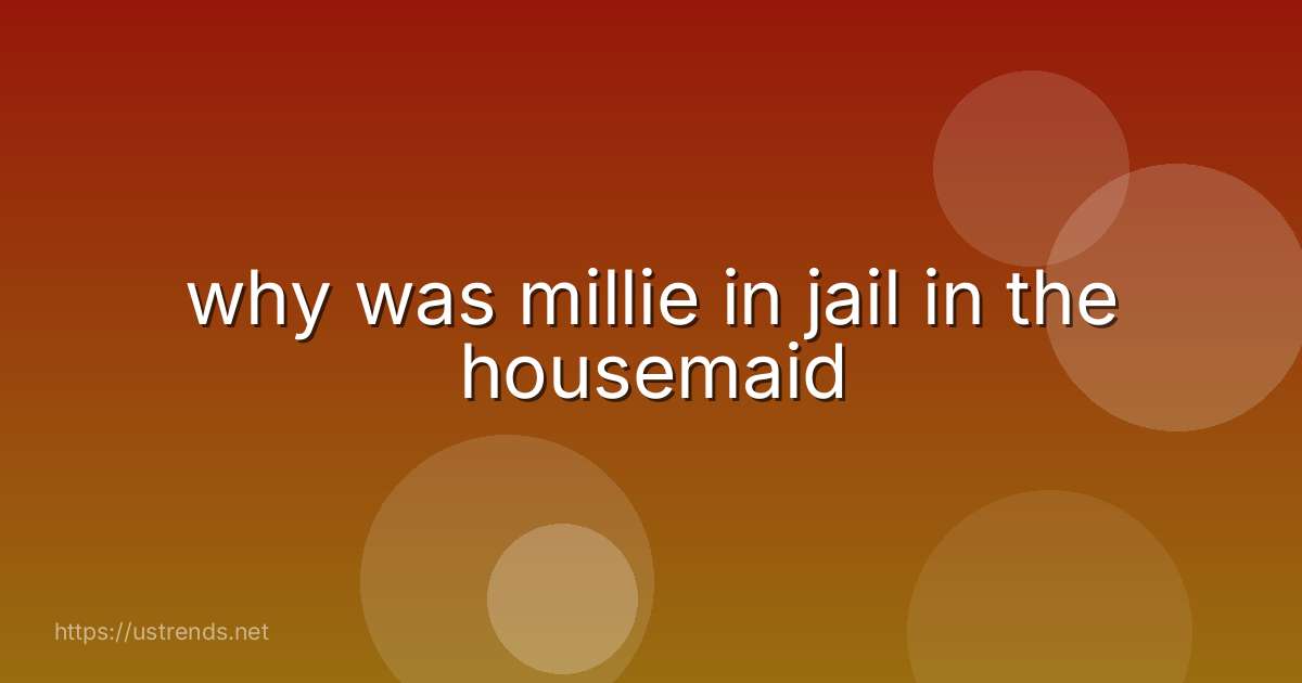 why was millie in jail in the housemaid