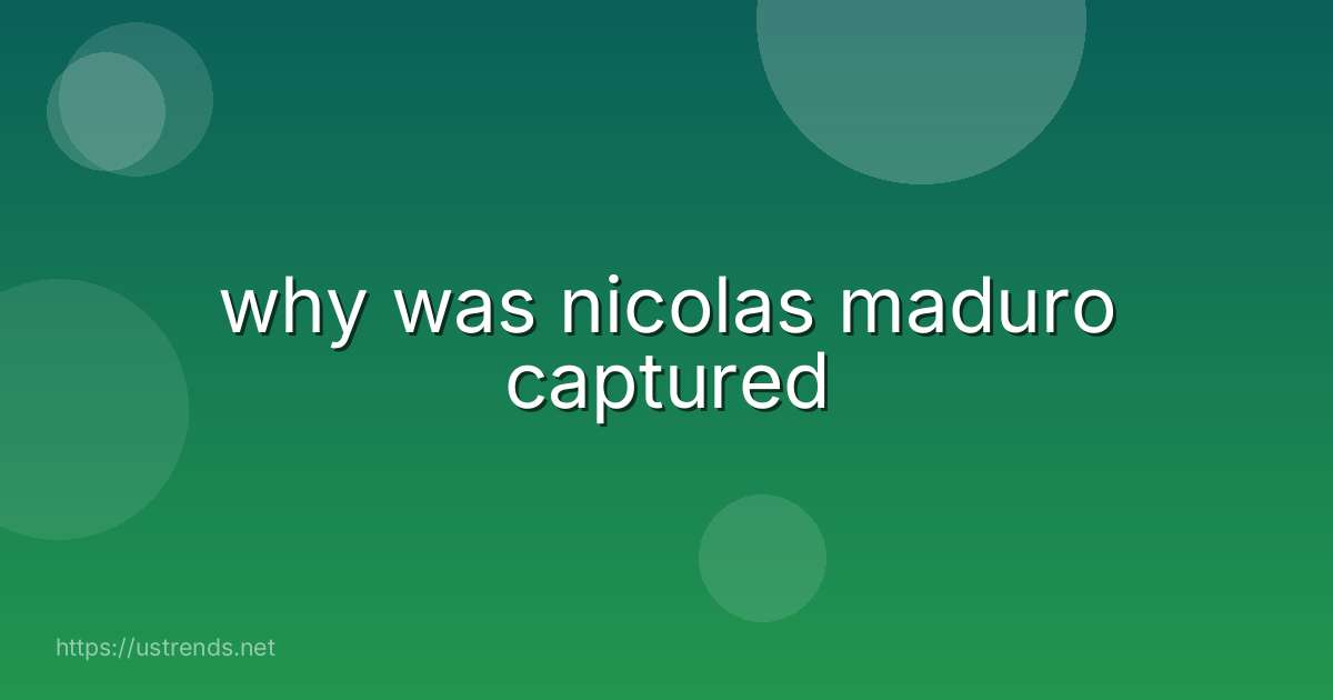 why was nicolas maduro captured