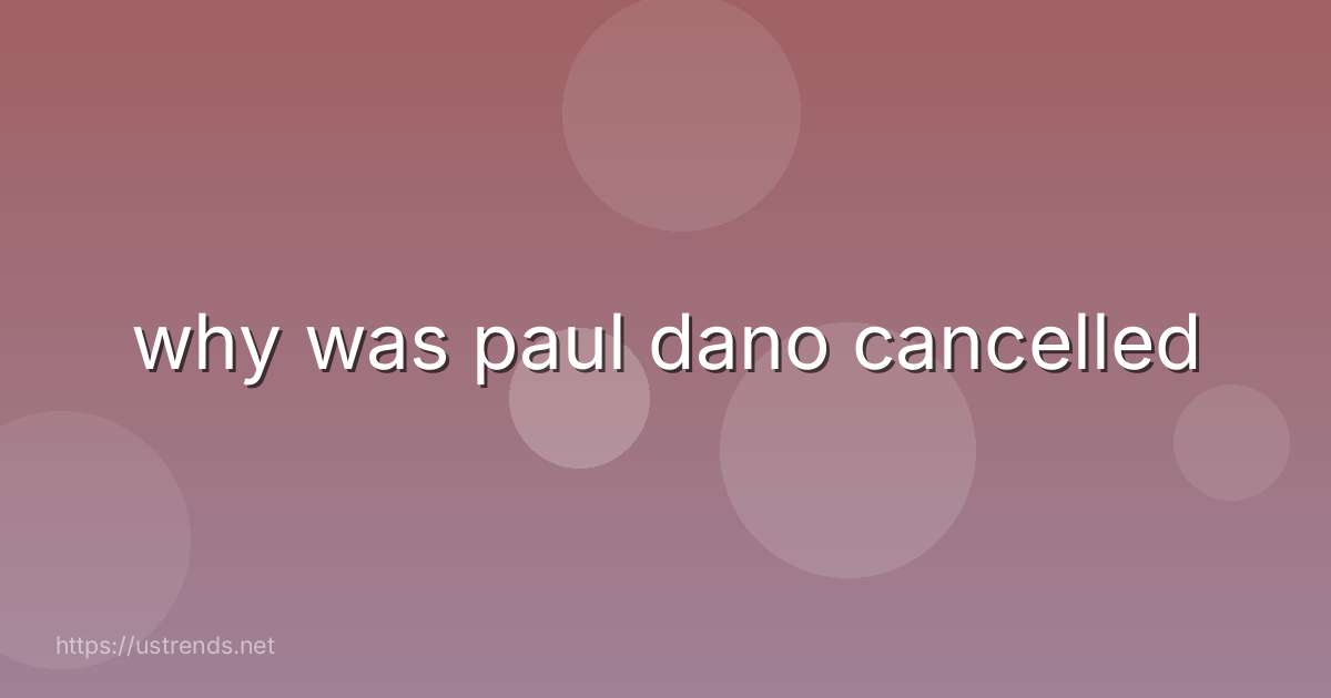 why was paul dano cancelled