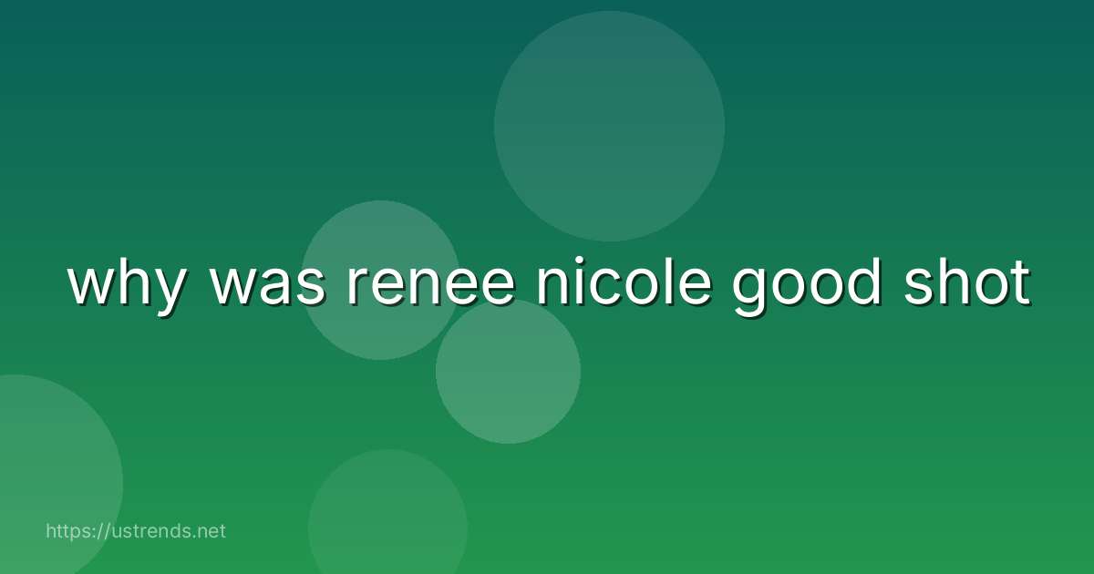 why was renee nicole good shot