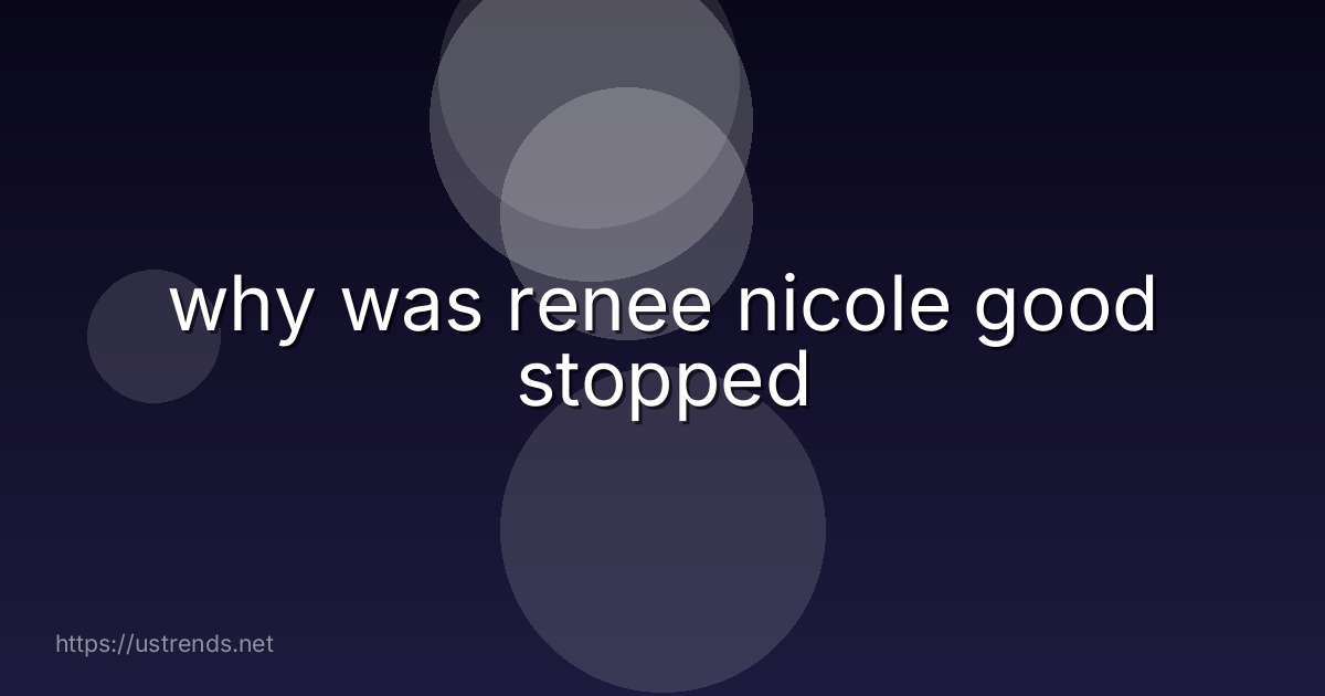 why was renee nicole good stopped