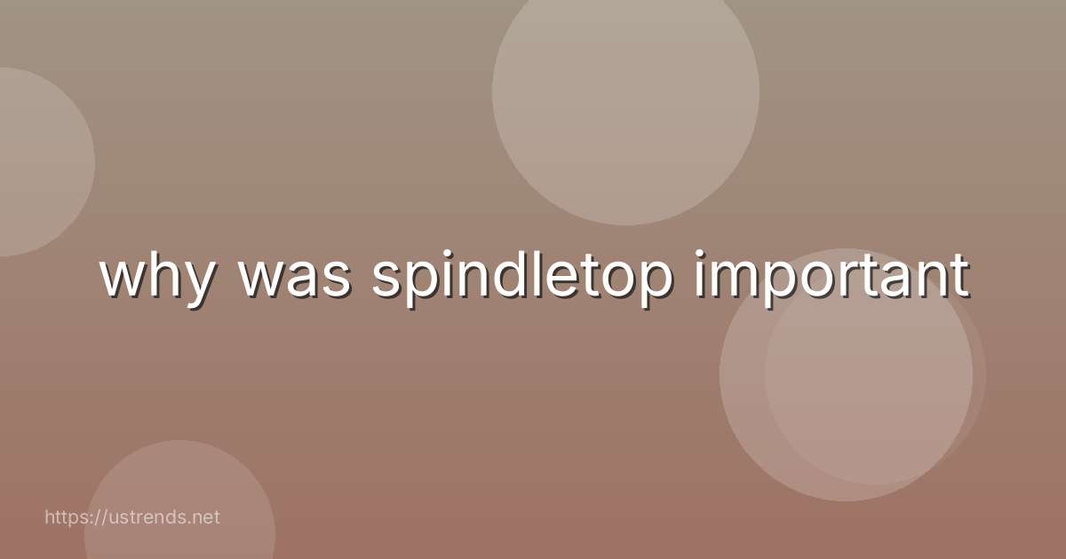 why was spindletop important