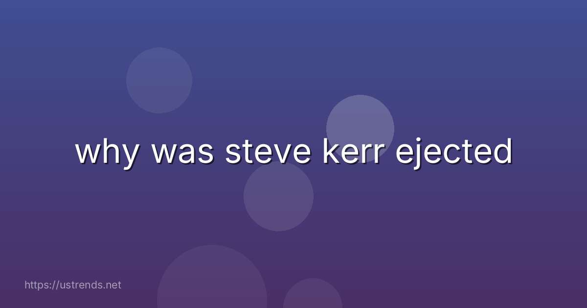 why was steve kerr ejected