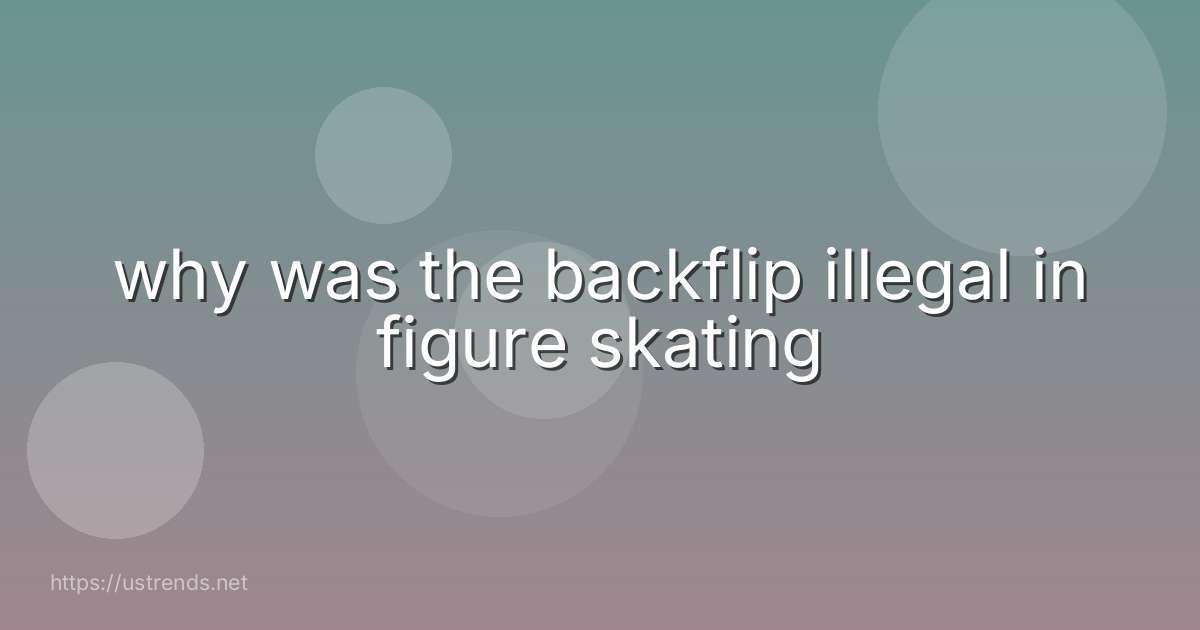 why was the backflip illegal in figure skating