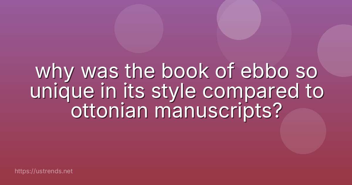 why was the book of ebbo so unique in its style compared to ottonian manuscripts?