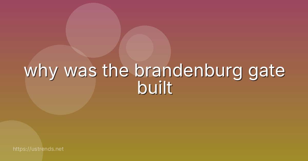 why was the brandenburg gate built