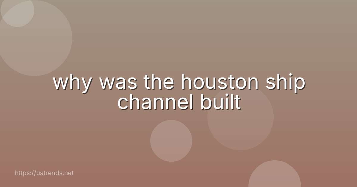 why was the houston ship channel built
