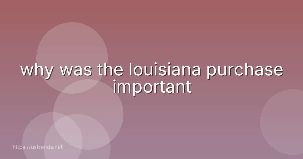 why was the louisiana purchase important