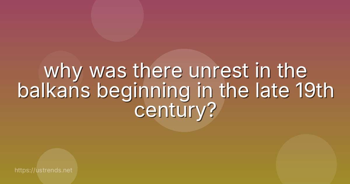 why was there unrest in the balkans beginning in the late 19th century?