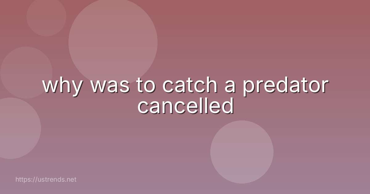 why was to catch a predator cancelled