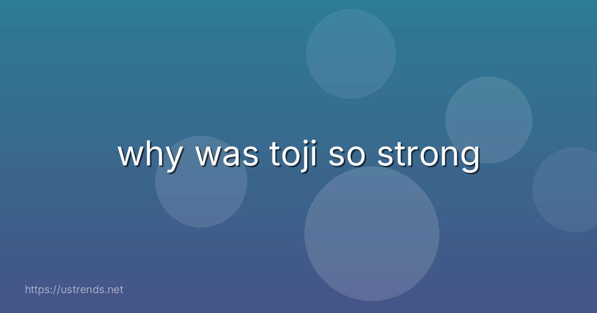 why was toji so strong