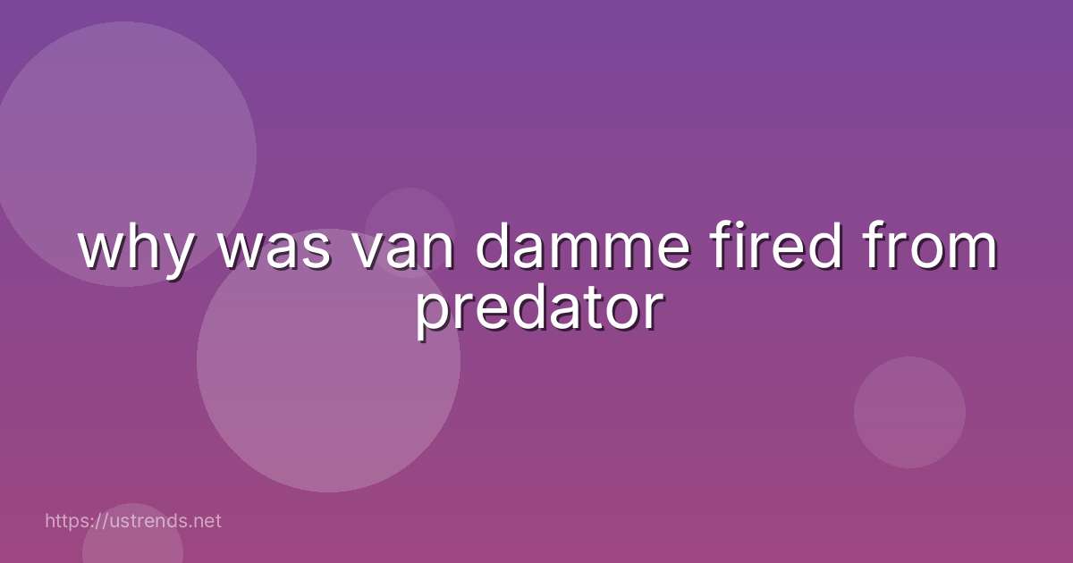 why was van damme fired from predator