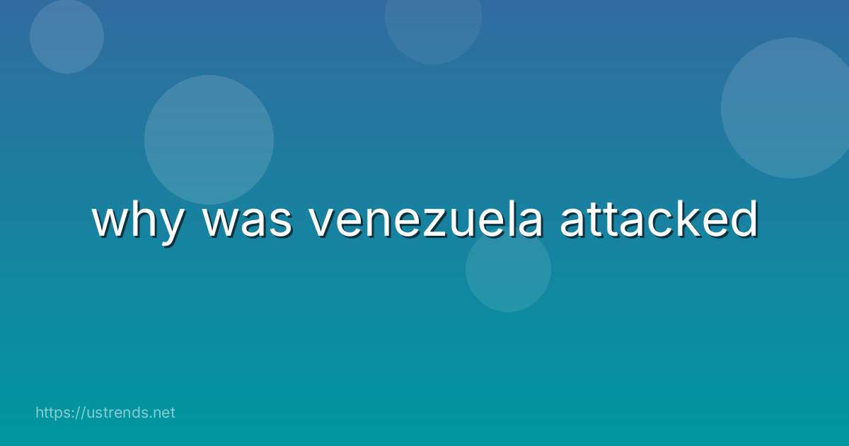 why was venezuela attacked