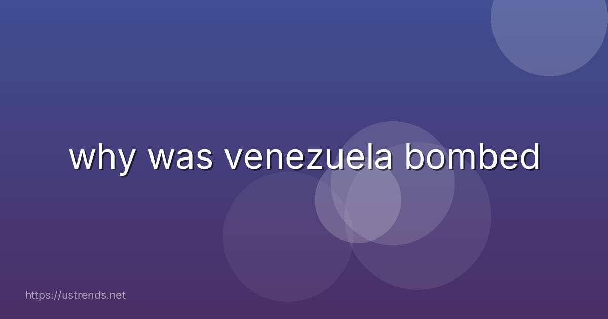 why was venezuela bombed