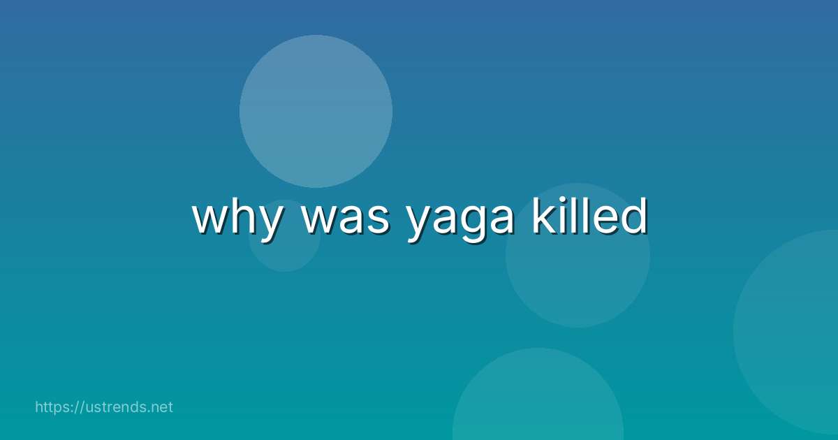 why was yaga killed