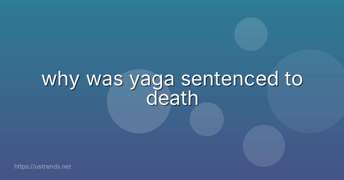 why was yaga sentenced to death