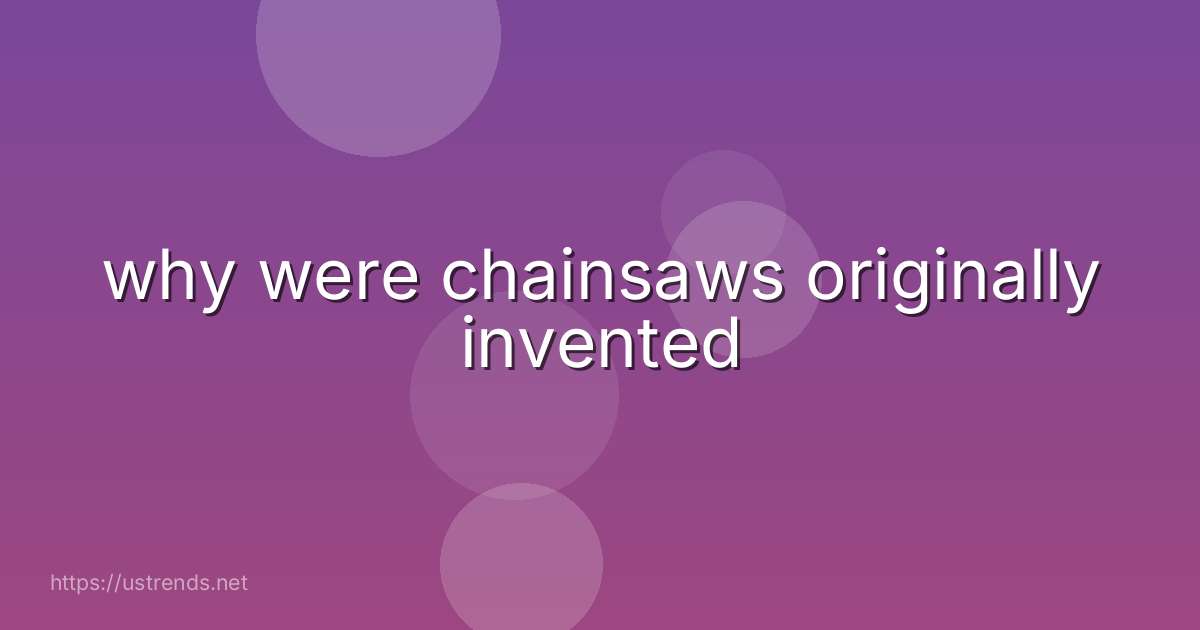 why were chainsaws originally invented