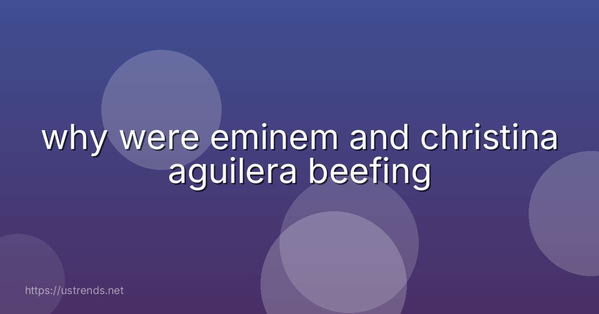 why were eminem and christina aguilera beefing