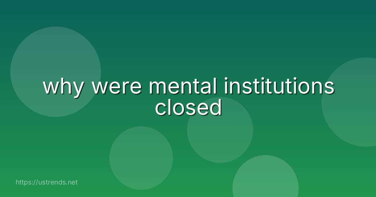 why were mental institutions closed