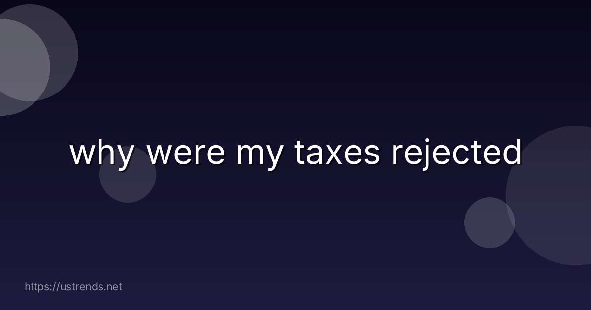 why were my taxes rejected