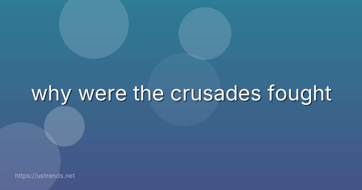 why were the crusades fought