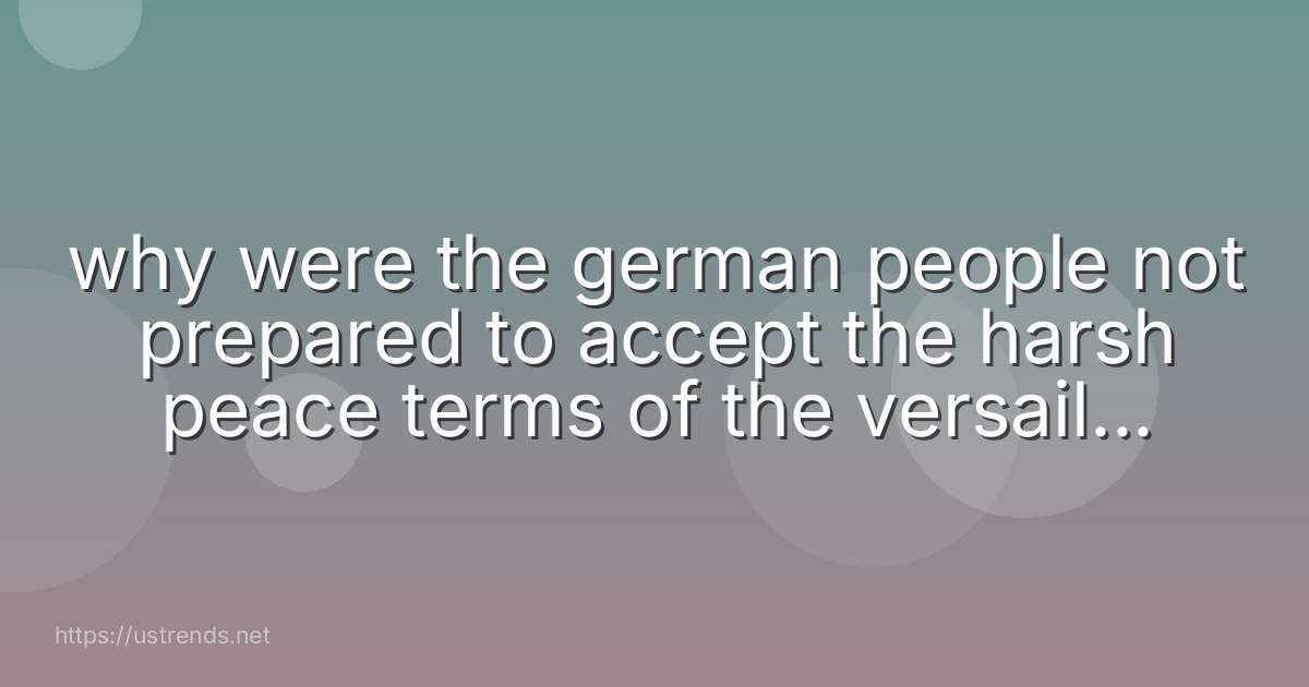 why were the german people not prepared to accept the harsh peace terms of the versailles treaty?