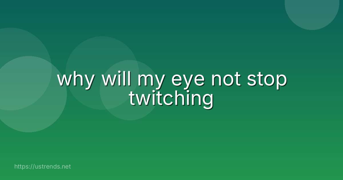 why will my eye not stop twitching