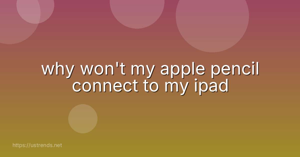 why won't my apple pencil connect to my ipad