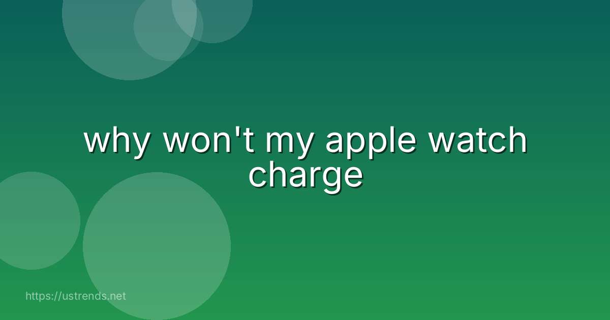 why won't my apple watch charge
