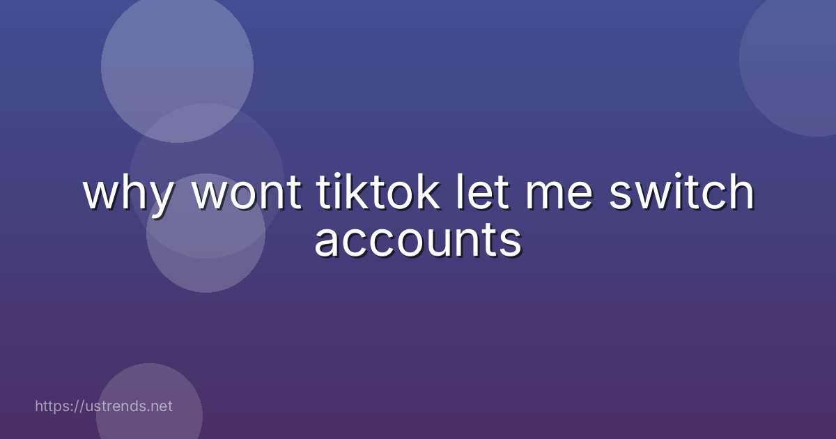 why wont tiktok let me switch accounts