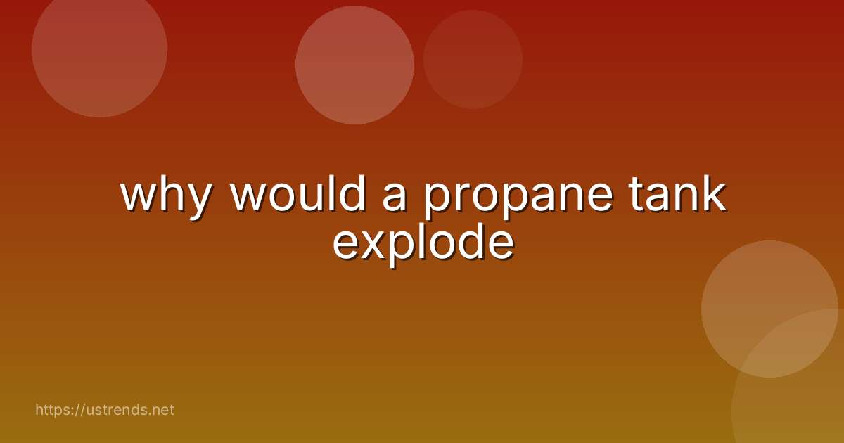 why would a propane tank explode