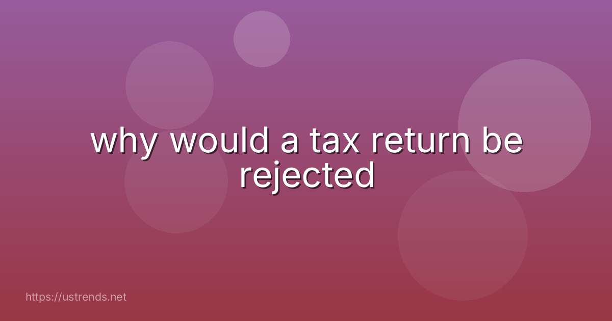 why would a tax return be rejected