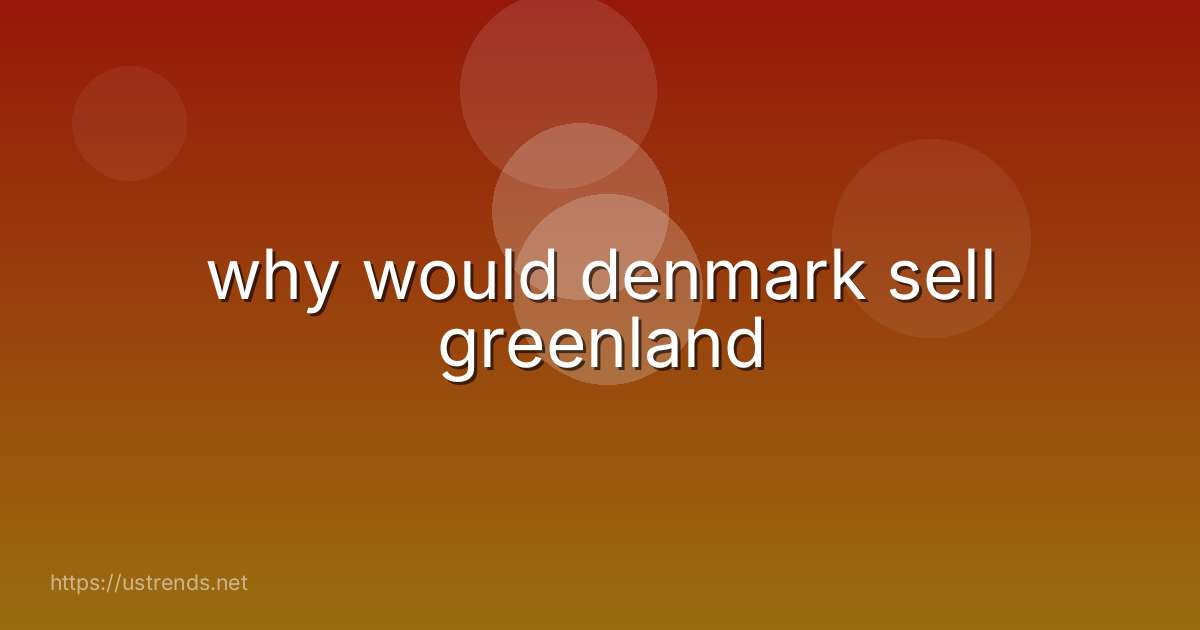 why would denmark sell greenland